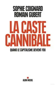 Sophie Coignard, Romain Gubert, "La caste cannibale : Quand le capitalisme devient fou"