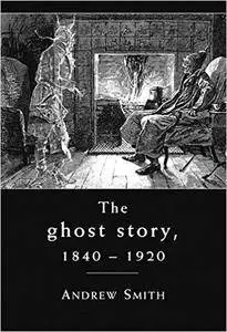 The Ghost Story 1840-1920: A Cultural History