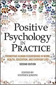Positive Psychology in Practice: Promoting Human Flourishing in Work, Health, Education, and Everyday Life Ed 2