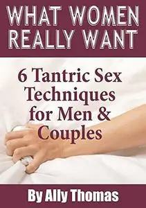 What Women Really Want: 6 Tantric Sex Techniques for Men and Couples