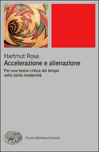 Hartmut Rosa - Accelerazione e alienazione. Per una teoria critica del tempo nella tarda modernità
