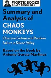 «Summary and Analysis of Chaos Monkeys: Obscene Fortune and Random Failure in Silicon Valley» by Worth Books