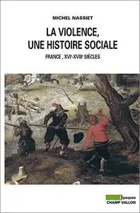 La Violence, une histoire sociale: France, XVIe-XVIIIe siècles