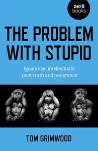 The Problem with Stupid: Ignorance, Intellectuals, Post-truth and Resistance