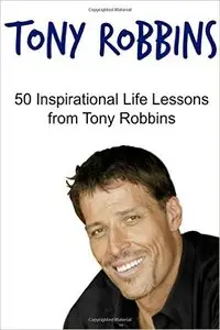 Tony Robbins: 50 Inspirational Life Lessons from Tony Robbins