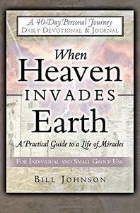 When Heaven Invades Earth: A Practical Guide to a Life of Miracles; Daily Devotional and Journal