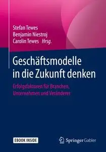Geschäftsmodelle in die Zukunft denken: Erfolgsfaktoren für Branchen, Unternehmen und Veränderer
