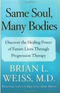 Same Soul, Many Bodies: Discover the Healing Power of Future Lives through Progression Therapy [Repost]