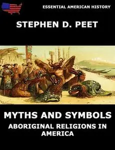 «Myths And Symbols: Aboriginal Religions in America» by Stephen D. Peet