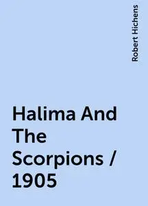 «Halima And The Scorpions / 1905» by Robert Hichens