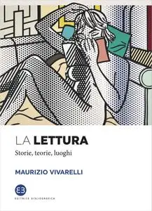 Maurizio Vivarelli - La lettura. Storie, teorie, luoghi
