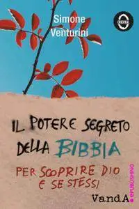 Simone Venturini - Il potere segreto della Bibbia. Per scoprire Dio e se stessi