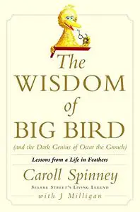 The Wisdom of Big Bird (And the Dark Genius of Oscar the Grouch): Lessons From a Life in Feathers