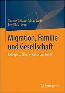 Migration, Familie und Gesellschaft: Beiträge zu Theorie, Kultur und Politik