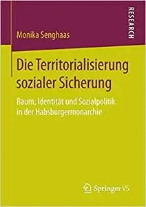 Die Territorialisierung sozialer Sicherung: Raum, Identität und Sozialpolitik in der Habsburgermonarchie (Repost)