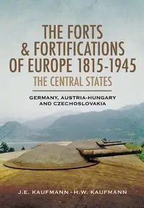 The Forts and Fortifications of Europe 1815-1945: The Central States: Germany, Austria-Hungary and Czechoslovakia