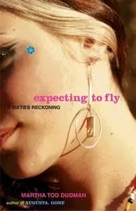 «Expecting to Fly: A Sixties Reckoning» by Martha Tod Dudman