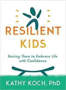 Resilient Kids: Raising Them to Embrace Life with Confidence