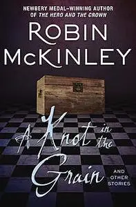 «A Knot in the Grain» by Robin McKinley