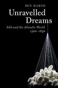 Unravelled Dreams: Silk and the Atlantic World, 1500–1840