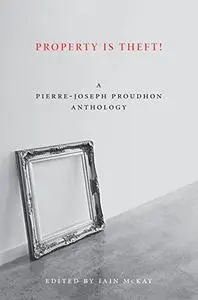 Property Is Theft!: A Pierre-Joseph Proudhon Reader