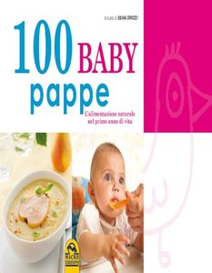 100 baby pappe: L'alimentazione naturale nel primo anno di vita (Cucinare naturalMente... per la salute)