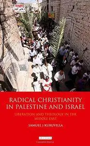 Radical Christianity in Palestine and Israel: Liberation and Theology in the Middle East