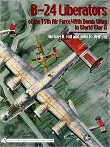 B-24 Liberators of the 15th Air Force/49th Bomb Wing in World War II (Schiffer Military History)