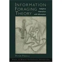 Information Foraging Theory: Adaptive Interaction with Information