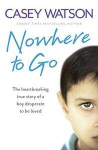 Nowhere to Go: The heartbreaking true story of a boy desperate to be loved (Repost)