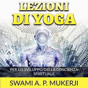 «Lezioni di Yoga꞉ Per lo sviluppo della Coscienza spirituale» by Swami A. P. Mucherji