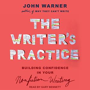 The Writer's Practice: Building Confidence in Your Nonfiction Writing [Audiobook]
