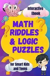 Math Riddles & Logic Puzzles: An Exclusive Illustrated Collection of Brain Teasers for Smart Kids and Teenagers