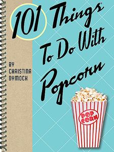 «101 Things To Do With Popcorn» by Christina Dymock