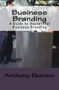 «Business Branding: A Guide to Successful Business Branding» by Anthony Ekanem