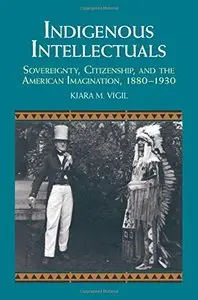 Indigenous Intellectuals: Sovereignty, Citizenship, and the American Imagination, 1880-1930