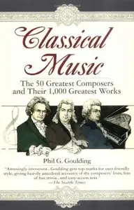 Classical Music The 50 Greatest Composers and Their 1,000 Greatest Works