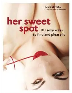 Her Sweet Spot: 101 Sexy Ways to Find and Please It