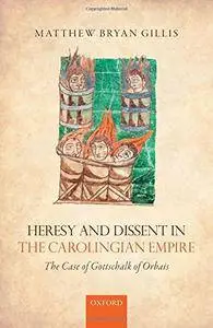 Heresy and Dissent in the Carolingian Empire: The Case of Gottschalk of Orbais