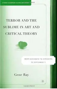 Terror and the Sublime in Art and Critical Theory: From Auschwitz to Hiroshima to September 11