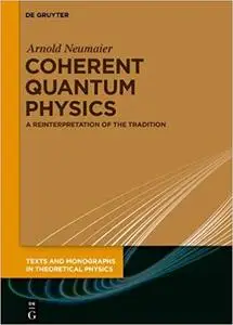 Coherent Quantum Physics: A Reinterpretation of the Tradition