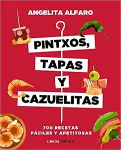 Pintxos, tapas y cazuelitas: 700 recetas fáciles y apetitosas