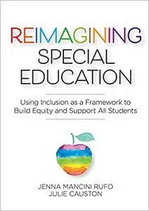 Reimagining Special Education: Using Inclusion as a Framework to Build Equity and Support All Students