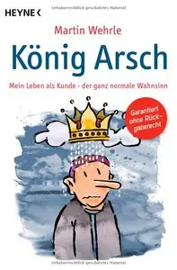 Martin Wehrle - König Arsch - Mein Leben als Kunde