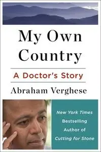 «My Own Country: A Doctor's Story of a Town and its People in the Age of AIDS» by Abraham Verghese