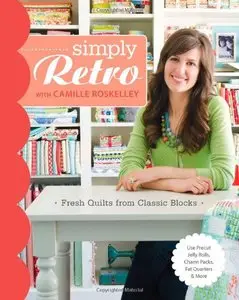 Simply Retro with Camille Roskelley: Fresh Quilts from Classic Blocks [Repost]
