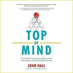 Top of Mind: Use Content to Unleash Your Influence and Engage Those Who Matter to You [Audiobook]