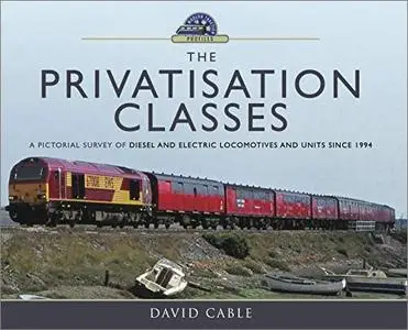 The Privatisation Classes: A Pictorial Survey of Diesel and Electric Locomotives and Units since 1994