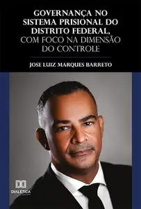 «Governança no sistema prisional do Distrito Federal, com foco na dimensão do controle» by Jose Luiz Marques Barreto