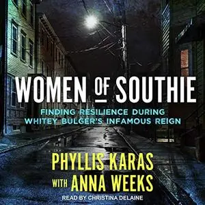 Women of Southie: Finding Resilience During Whitey Bulger's Infamous Reign [Audiobook]